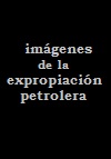 Imágenes de la expropiación petrolera (1988)